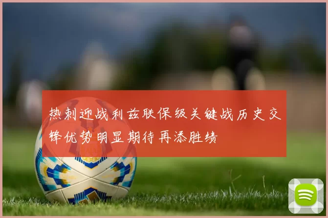 热刺迎战利兹联保级关键战历史交锋优势明显期待再添胜绩