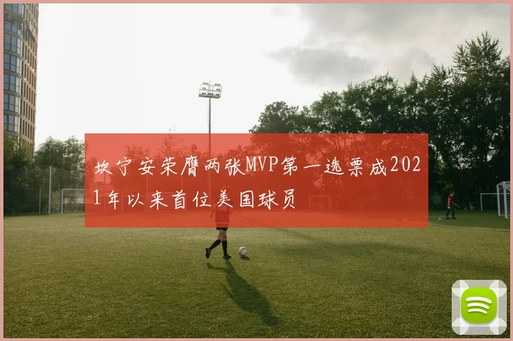 坎宁安荣膺两张MVP第一选票成2021年以来首位美国球员