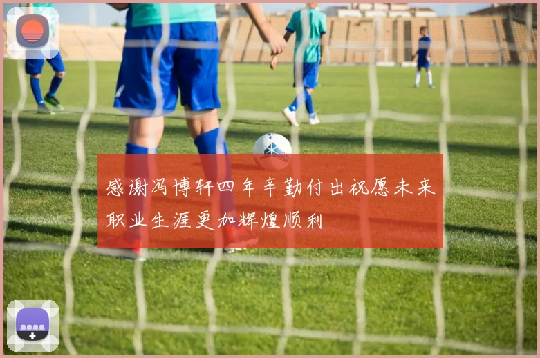 感谢冯博轩四年辛勤付出祝愿未来职业生涯更加辉煌顺利